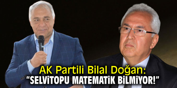 AK Partili Bilal Doğan: "Selvitopu matematik bilmiyor"