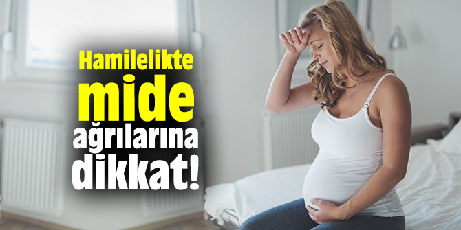 Hamilelikte mide ağrılarına dikkat!