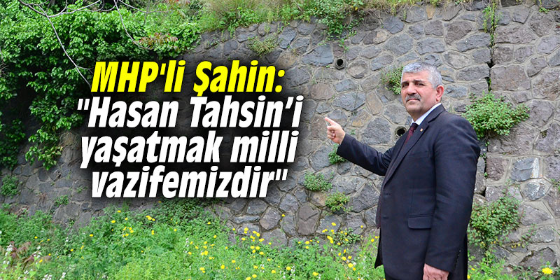 MHP'li Şahin: "Hasan Tahsin’i yaşatmak milli vazifemizdir"