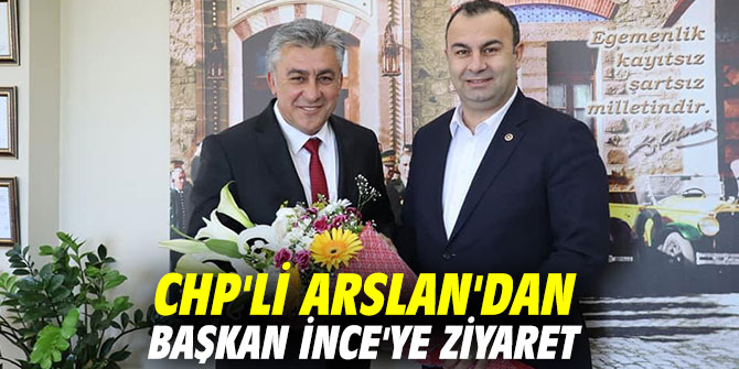 CHP'li Arslan'dan Başkan İnce'ye ziyaret