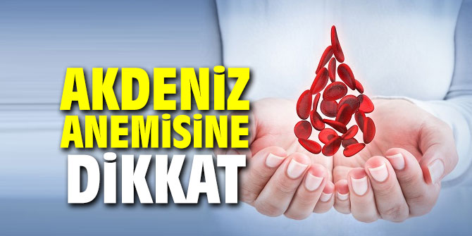 Akdeniz anemisine dikkat