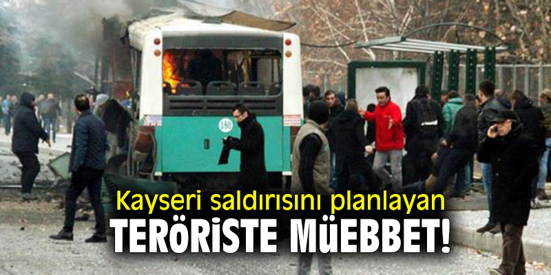Kayseri saldırısını planlayan teröriste müebbet