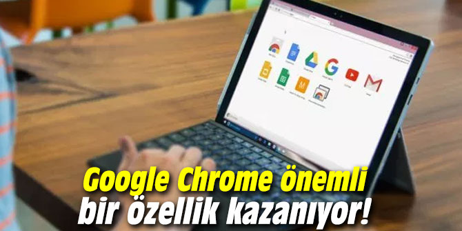 Google Chrome önemli bir özellik kazanıyor!