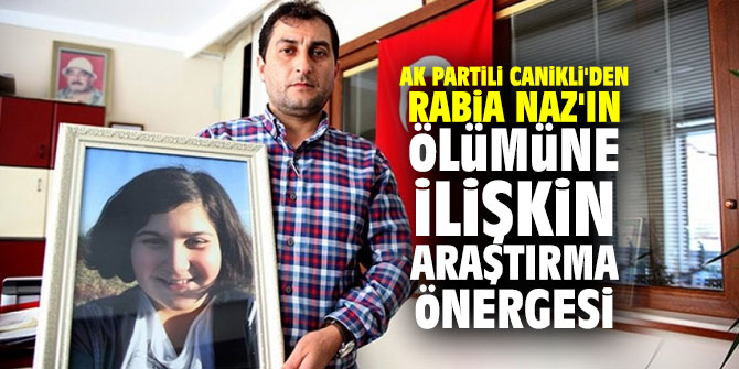 AK Partili Canikli'den Rabia Naz'ın ölümüne ilişkin araştırma önergesi