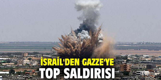 İsrail'den Gazze'ye top saldırısı