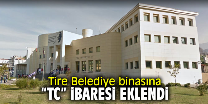Tire Belediye binasına T.C ibaresi eklendi!
