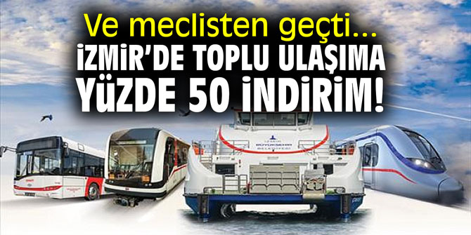 Ve meclisten geçti... İzmir'de toplu ulaşıma yüzde 50 indirim!