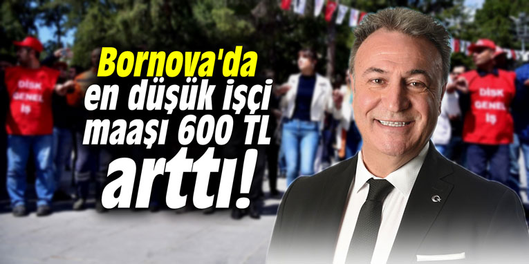 Bornova'da en düşük işçi maaşı 600 TL arttı!