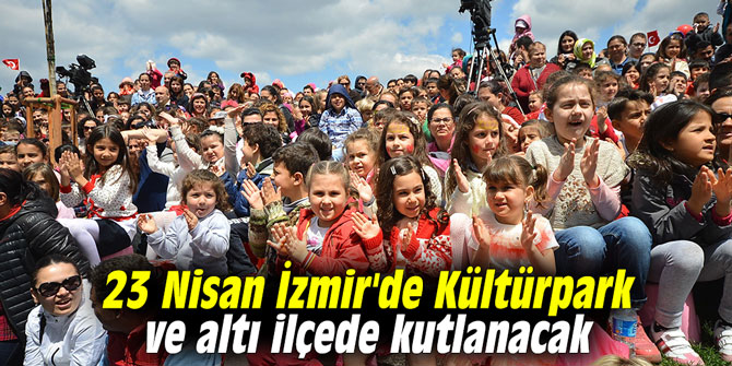 23 Nisan İzmir'de Kültürpark ve altı ilçede kutlanacak