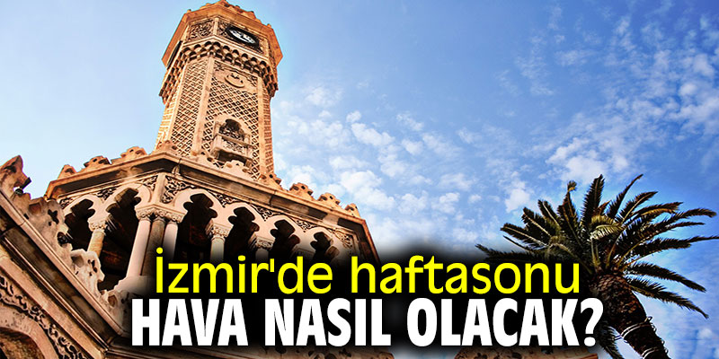 İzmir'de haftasonu hava nasıl olacak?