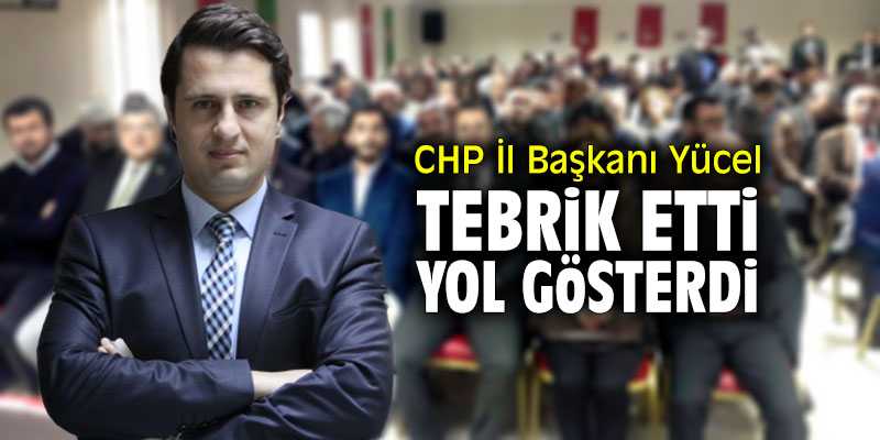 CHP İl Başkanı Yücel tebrik etti, yol gösterdi