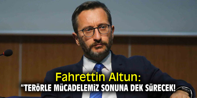 Fahrettin Altun: 'Terörle mücadelemiz sonuna kadar sürecek'