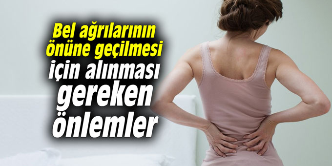 Bel ağrılarının önüne geçilmesi için alınması gereken önlemler