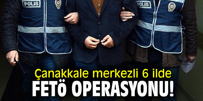 6 ilde FETÖ operasyonu