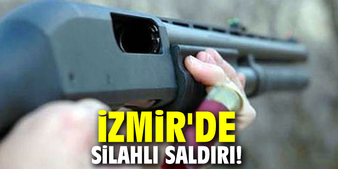 İzmir'de silahlı saldırı!