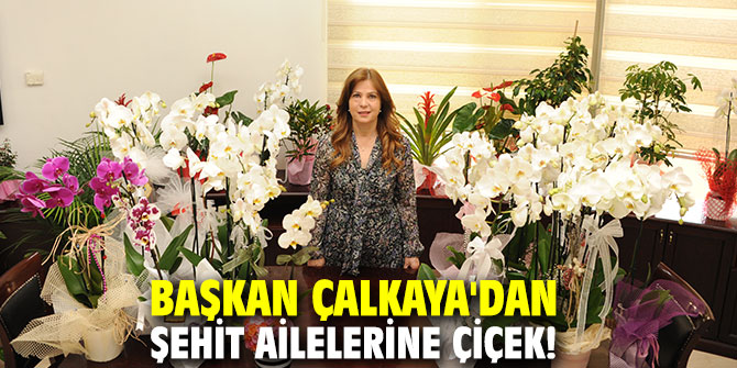 Başkan Çalkaya'dan şehit ailelerine çiçek!