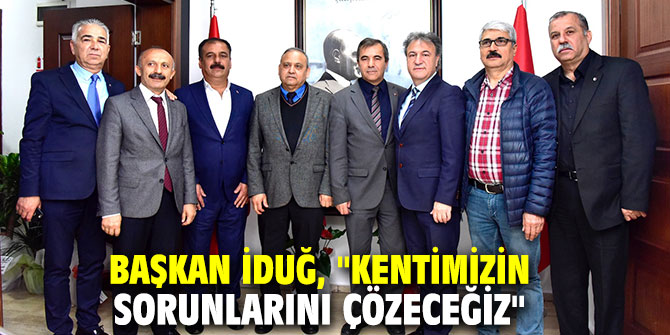 Başkan İduğ, "Kentimizin sorunlarını çözeceğiz"