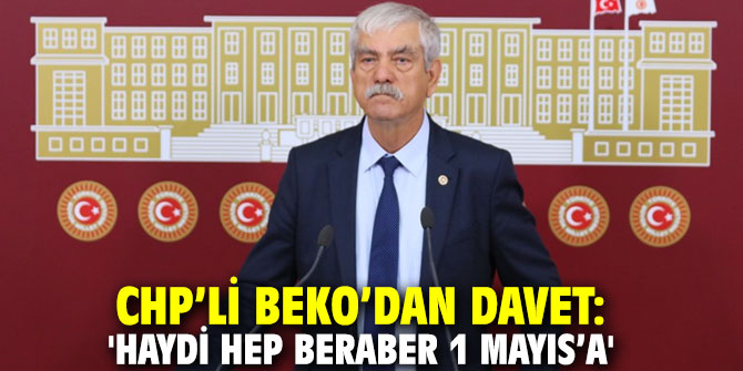 CHP’li Beko’dan davet: 'Haydi hep beraber 1 Mayıs’a'