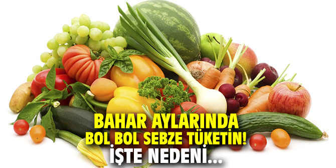 Bahar aylarında bol bol sebze tüketin! İşte nedeni...