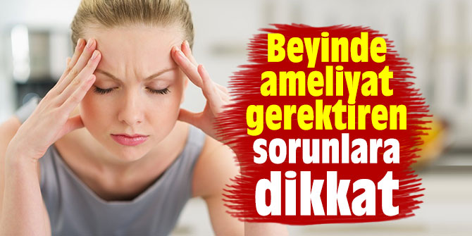 Uzmanı uyardı: Beyinde ameliyat gerektiren ciddi sorunlara dikkat