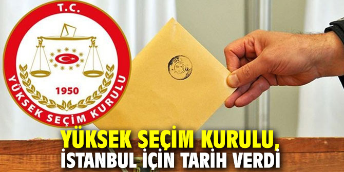 Yüksek Seçim Kurulu, İstanbul için tarih verdi