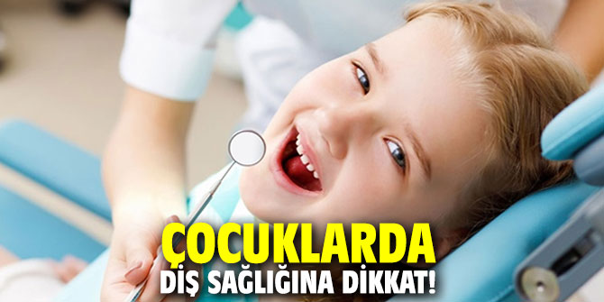 Çocuklarda diş sağlığına dikkat 