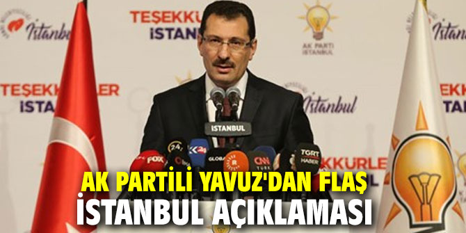 AK Partili Yavuz'dan flaş İstanbul açıklaması