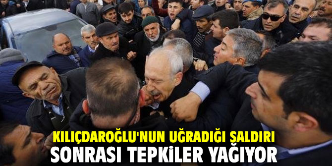 Kılıçdaroğlu'nun uğradığı saldırı sonrası tepkiler yağıyor