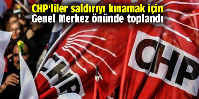 CHP'liler saldırıyı kınamak için Genel Merkez önünde toplandı