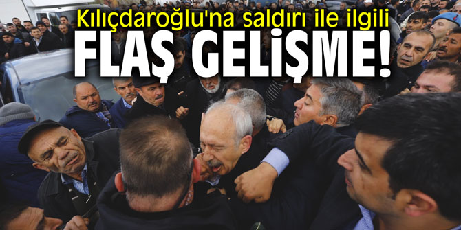 Kılıçdaroğlu'na saldırı ile ilgili flaş gelişme!