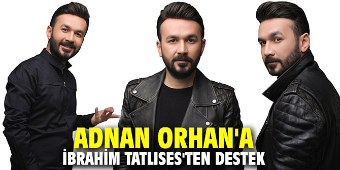 Adnan Orhan'a İbrahim Tatlıses'ten destek