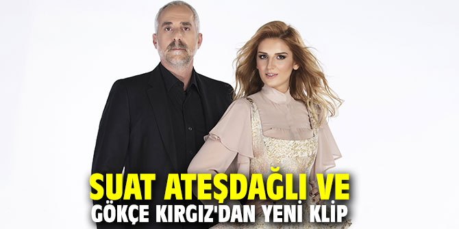 Suat Ateşdağlı ve Gökçe Kırgız'dan yeni klip