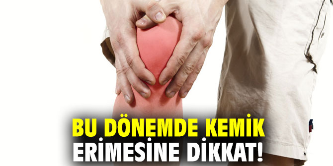 Bu dönemde kemik erimesine dikkat!