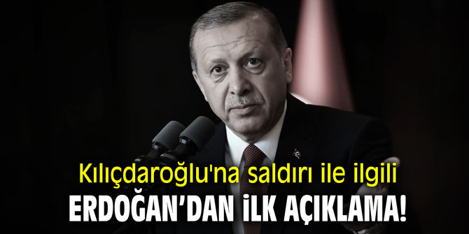 Kılıçdaroğlu'na saldırı ile ilgili Erdoğan'dan ilk açıklama!
