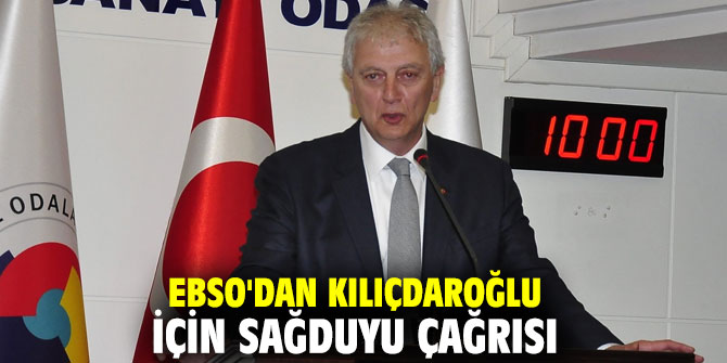 EBSO'dan CHP lideri Kılıçdaroğlu için sağduyu çağrısı