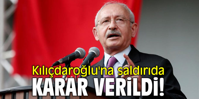 Kılıçdaroğlu'na saldırıda karar verildi!