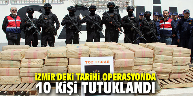 İzmir'deki tarihi operasyonda 10 kişi tutuklandı