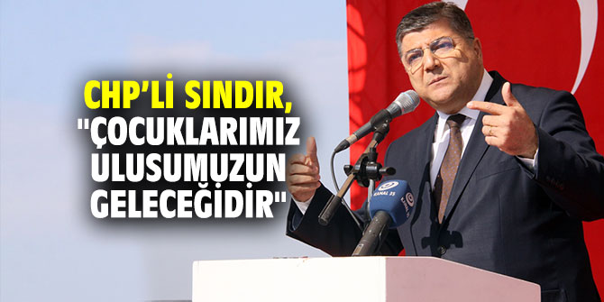 CHP'li Sındır, "Çocuklarımız ulusumuzun geleceğidir"