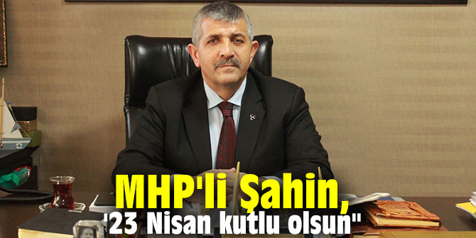 MHP'li Şahin, '23 Nisan kutlu olsun"