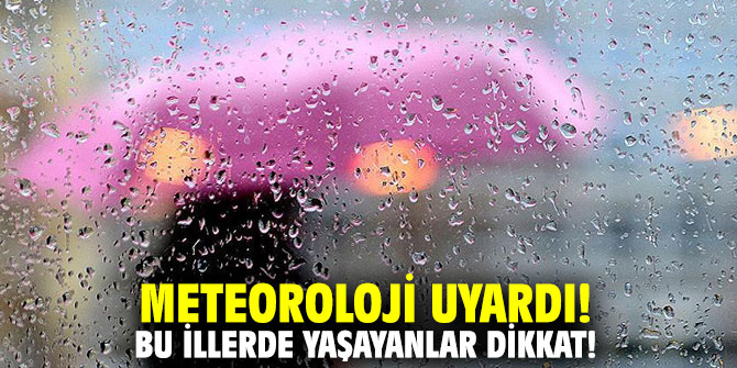 Meteoroloji uyardı! Bu illerde yaşayanlar dikkat!