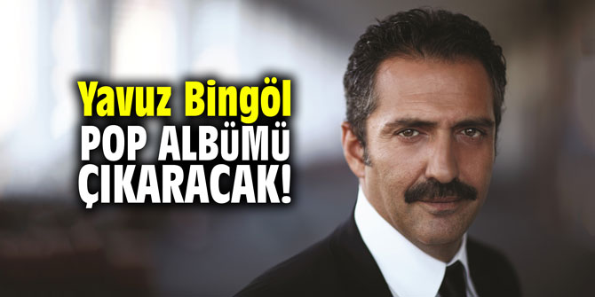 Yavuz Bingöl pop albümü çıkaracak