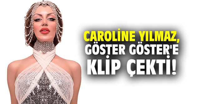 Caroline Yılmaz, Göster Göster'e klip çekti!