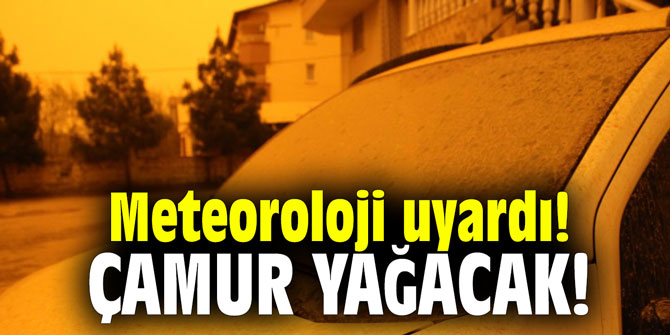 Meteoroloji uyardı! Çamur yağacak!