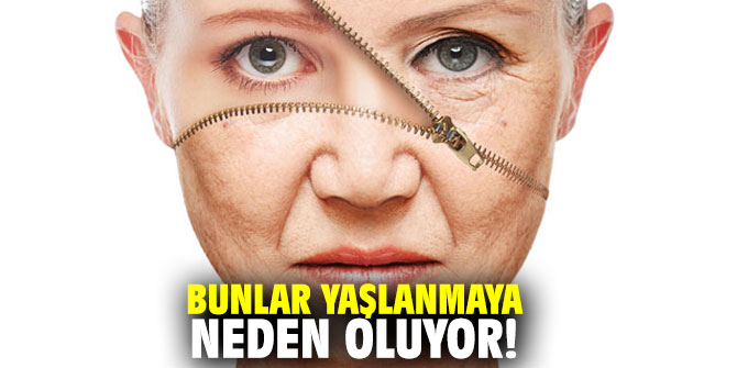 Uzmanı uyardı: Bunlar yaşlanmaya neden oluyor!