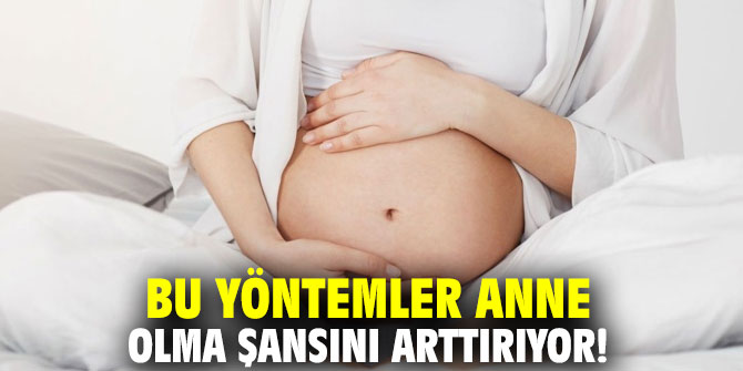 Bu yöntemler anne olma şansını arttırıyor!