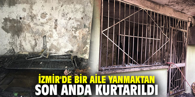 İzmir'de bir aile yanmaktan son anda kurtarıldı 