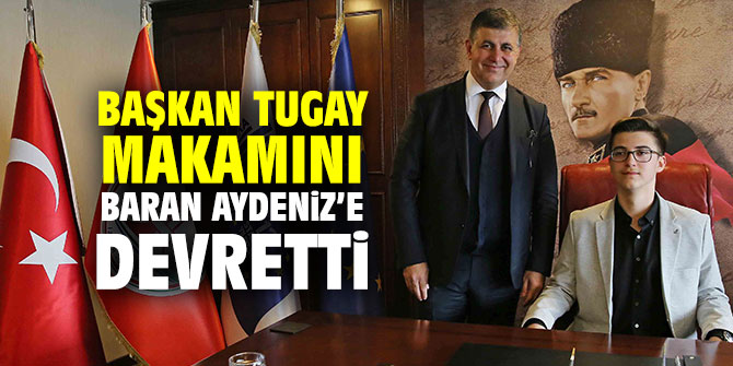 Başkan Tugay makamını Baran Aydeniz’e devretti