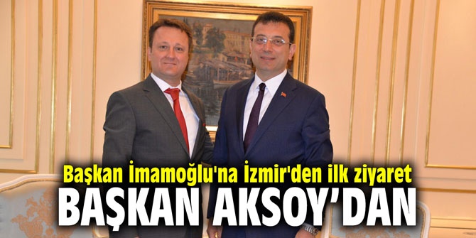Başkan İmamoğlu'na İzmir'den ilk ziyaret Başkan Aksoy'dan
