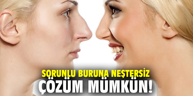 Sorunlu buruna neştersiz çözüm mümkün!