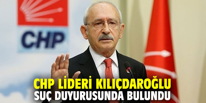 CHP lideri Kılıçdaroğlu suç duyurusunda bulundu